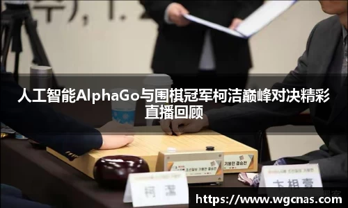人工智能AlphaGo与围棋冠军柯洁巅峰对决精彩直播回顾