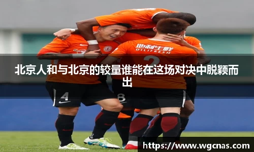 北京人和与北京的较量谁能在这场对决中脱颖而出