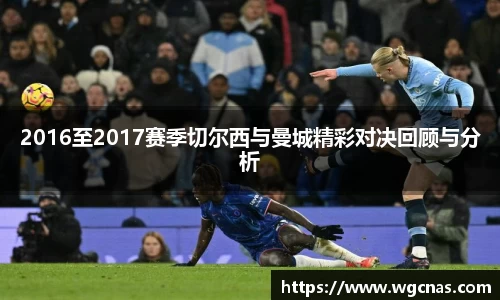 2016至2017赛季切尔西与曼城精彩对决回顾与分析