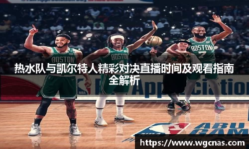 热水队与凯尔特人精彩对决直播时间及观看指南全解析